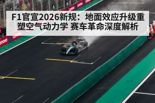F1官宣2026新规:地面效应升级重塑空气动力学 赛车革命深度解析